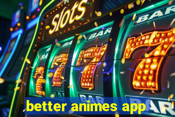 better animes app